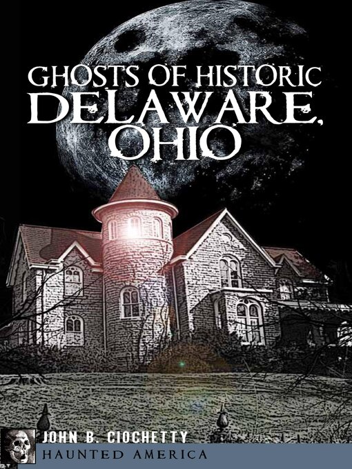 Title details for Ghosts of Historic Delaware, Ohio by John B. Ciochetty - Available